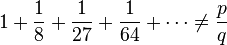  1 + \frac{1}{8} + \frac{1}{27} + \frac{1}{64} + \cdots \neq \frac{p}{q} 