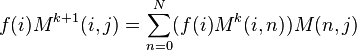  f(i)M^{k+1}(i,j) = \sum^{N}_{n=0} (f(i)M^k(i,n))M(n,j)