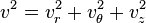 v^2 = v_r^2 + v_{\theta}^2 + v_z^2