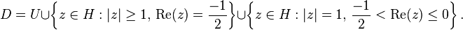 D=U\cup\left\{ z \in H: \left| z \right| \geq 1,\, \mbox{Re}(z)=\frac{-1}{2} \right\} \cup \left\{ z \in H: \left| z \right| = 1,\, \frac{-1}{2}<\mbox{Re}(z)\leq 0 \right\}.