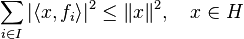 \sum_{i \in I}|\langle x, f_i \rangle|^2 \le \|x\|^2, \quad x \in H