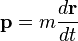 \mathbf{p} = m \frac{d\mathbf{r}}{dt}