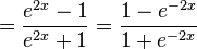  = \frac{e^{2x} - 1} {e^{2x} + 1} = \frac{1 - e^{-2x}} {1 + e^{-2x}}