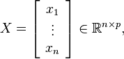  X = \left[ \begin{array}{c} x_1 \\  \vdots \\ x_n \end{array} \right] \in \mathbb{R}^{n\times p},