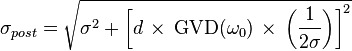 \sigma_{post} = \sqrt{ \sigma^2 + \left[ d \, \times \, \textrm{GVD}(\omega_0) \, \times \, \left(\frac{1}{2\sigma}\right)\right]^2  }