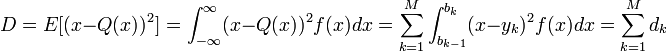  D=E[(x-Q(x))^2] = \int_{-\infty}^{\infty} (x-Q(x))^2f(x)dx = \sum_{k=1}^{M} \int_{b_{k-1}}^{b_k} (x-y_k)^2 f(x)dx =\sum_{k=1}^{M} d_k 