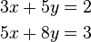 \begin{align}
3x+5y&=2\\
5x+8y&=3
\end{align}
