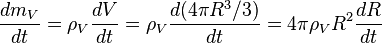  \frac{dm_V}{dt} = \rho_V\frac{dV}{dt} = \rho_V\frac{d(4\pi R^3/3)}{dt} = 4\pi\rho_VR^2\frac{dR}{dt} 