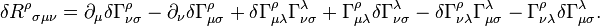 \delta{R^\rho}_{\sigma\mu\nu} = \partial_\mu\delta\Gamma^\rho_{\nu\sigma} - \partial_\nu\delta\Gamma^\rho_{\mu\sigma} + \delta\Gamma^\rho_{\mu\lambda} \Gamma^\lambda_{\nu\sigma} + \Gamma^\rho_{\mu\lambda} \delta\Gamma^\lambda_{\nu\sigma}
- \delta\Gamma^\rho_{\nu\lambda} \Gamma^\lambda_{\mu\sigma} - \Gamma^\rho_{\nu\lambda} \delta\Gamma^\lambda_{\mu\sigma}.