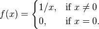  f(x)= \begin{cases} 1/x, & \text{if }  x \ne 0  \\ 
                            0, & \text{if } x = 0. \\
 \end{cases} 