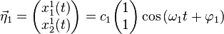 \vec \eta_1 = \begin{pmatrix}
    x^1_1(t) \\
    x^1_2(t)
  \end{pmatrix} = c_1 \begin{pmatrix}
    1 \\
    1
  \end{pmatrix} \cos{(\omega_1 t + \varphi_1)}
