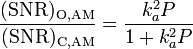 \mathrm{\frac{(SNR)_{O,AM}}{(SNR)_{C,AM}}}=\frac{k_a^2P}{1+k_a^2P}
