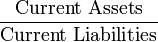 \frac{\mbox{Current Assets}}{\mbox{Current Liabilities}}