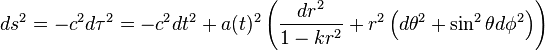 \! ds^2 = -c^2 d\tau^2 = - c^2 dt^2 + a(t)^2 \left( \frac{dr^2}{1 - kr^2} + r^2 \left(d\theta^2 + \sin^2 \theta d\phi^2 \right)\right)