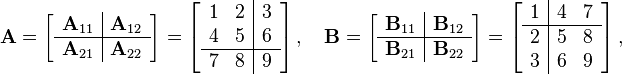  \mathbf{A} = 
\left[
\begin{array} {c | c}
\mathbf{A}_{11} & \mathbf{A}_{12} \\
\hline
\mathbf{A}_{21} & \mathbf{A}_{22}
\end{array}
\right]
= 
\left[
\begin{array} {c c | c}
1 & 2 & 3 \\
4 & 5 & 6 \\
\hline
7 & 8 & 9
\end{array}
\right]
,\quad
\mathbf{B} = 
\left[
\begin{array} {c | c}
\mathbf{B}_{11} & \mathbf{B}_{12} \\
\hline
\mathbf{B}_{21} & \mathbf{B}_{22}
\end{array}
\right]
= 
\left[
\begin{array} {c | c c}
1 & 4 & 7 \\
\hline
2 & 5 & 8 \\
3 & 6 & 9
\end{array}
\right]
,
