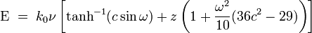  \text{E} \; = \; k_0 \nu \left [ {\tanh}^{-1} (c \sin \omega ) + z \left ( 1 + \frac {\omega^2}{10}(36 c^2 - 29)\right ) \right ] 