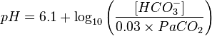  pH = 6.1 + \log_{10}  \left ( \frac{[HCO_3^-]}{0.03 \times PaCO_2} \right )