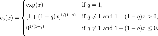 e_q(x) = \begin{cases}
\exp(x) & \text{if }q=1, \\[6pt]
[1+(1-q)x]^{1/(1-q)} & \text{if }q \ne 1 \text{ and } 1+(1-q)x >0, \\[6pt]
0^{1/(1-q)} & \text{if }q \ne 1\text{ and }1+(1-q)x \le 0, \\[6pt]
\end{cases}
