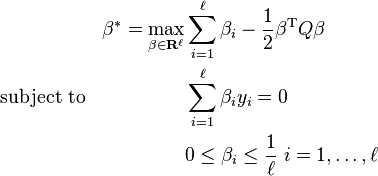  \begin{align}
& & \beta^* = \max_{\beta \in \mathbf{R}^{\ell}} & \sum_{i=1}^{\ell} \beta_i - \frac{1}{2} \beta^{\mathrm{T}} Q \beta \\
& \text{subject to} && \sum_{i=1}^{\ell} \beta_i y_i = 0 \\
& && 0 \le \beta_i \le \frac{1}{\ell}\; i = 1, \ldots, \ell
\end{align} 