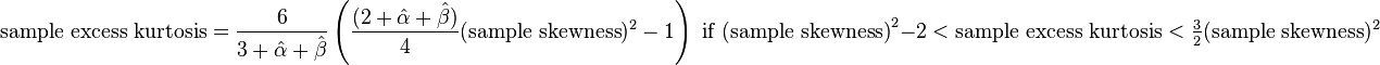 \text{sample excess kurtosis} =\frac{6}{3 + \hat{\alpha} + \hat{\beta}}\left(\frac{(2 + \hat{\alpha} + \hat{\beta})}{4} (\text{sample skewness})^2 - 1\right)\text{ if (sample skewness)}^2-2< \text{sample excess kurtosis}< \tfrac{3}{2}(\text{sample skewness})^2