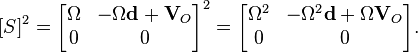  [S]^2 =  \begin{bmatrix} \Omega & -\Omega\textbf{d} + \textbf{V}_O \\ 0 & 0 \end{bmatrix}^2 = \begin{bmatrix} \Omega^2 & -\Omega^2\textbf{d} + \Omega\textbf{V}_O \\ 0 & 0 \end{bmatrix}.