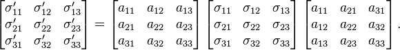 \left[{\begin{matrix}
\sigma'_{11} & \sigma'_{12} & \sigma'_{13} \\
\sigma'_{21} & \sigma'_{22} & \sigma'_{23} \\
\sigma'_{31} & \sigma'_{32} & \sigma'_{33} \\
\end{matrix}}\right]=\left[{\begin{matrix}
a_{11} & a_{12} & a_{13} \\
a_{21} & a_{22} & a_{23} \\
a_{31} & a_{32} & a_{33} \\
\end{matrix}}\right]\left[{\begin{matrix}
\sigma_{11} & \sigma_{12} & \sigma_{13} \\
\sigma_{21} & \sigma_{22} & \sigma_{23} \\
\sigma_{31} & \sigma_{32} & \sigma_{33} \\
\end{matrix}}\right]\left[{\begin{matrix}
a_{11} & a_{21} & a_{31} \\
a_{12} & a_{22} & a_{32} \\
a_{13} & a_{23} & a_{33} \\
\end{matrix}}\right].