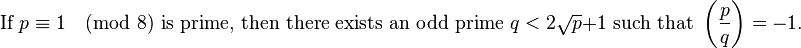 
\text{If }p \equiv 1 \pmod 8 \text{ is prime, then there exists an odd prime }q <2\sqrt p+1 \text{ such that }\left(\frac{p}{q}\right) = -1.
