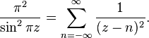 \begin{align}
\frac{\pi^2}{\sin^2 \pi z} = \sum_{n=-\infty}^\infty \frac{1}{(z-n)^2}.
\end{align}