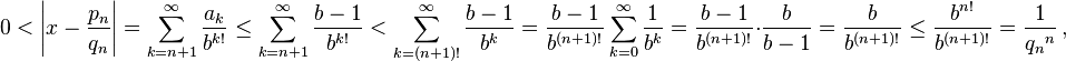 0 < \left|x - \frac{p_n}{q_n}\right| = \sum_{k=n+1}^\infty \frac{a_k}{b^{k!}} \le \sum_{k=n+1}^\infty \frac{b-1}{b^{k!}} < \sum_{k=(n+1)!}^\infty \frac{b-1}{b^k} = \frac{b-1}{b^{(n+1)!}} \sum_{k=0}^\infty \frac{1}{b^k} = \frac{b-1}{b^{(n+1)!}}\cdot\frac{b}{b-1} = \frac{b}{b^{(n+1)!}} \le \frac{b^{n!}}{b^{(n+1)!}} = \frac{1}{{q_n}^n}\,,