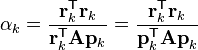 \alpha_k = \frac{\mathbf{r}_{k}^\mathsf{T} \mathbf{r}_{k}}{\mathbf{r}_{k}^\mathsf{T} \mathbf{A} \mathbf{p}_k} = \frac{\mathbf{r}_k^\mathsf{T} \mathbf{r}_k}{\mathbf{p}_k^\mathsf{T} \mathbf{A p}_k} 