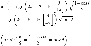 \begin{align}&\sin \frac{\theta}{2} = \sgn \left(2 \pi - \theta + 4 \pi \left\lfloor \frac{\theta}{4\pi} \right\rfloor \right) \sqrt{\frac{1 \! - \! \cos \theta}{2}} \\
&= \sgn \left(2 \pi - \theta + 4 \pi \left\lfloor \frac{\theta}{4\pi} \right\rfloor \right) \sqrt{\operatorname{hav}\theta} \\ \\
&\left(\mathrm{or}\,\,\sin^2\frac{\theta}{2}=\frac{1-\cos\theta}{2}=\operatorname{hav}\theta\right)\end{align}