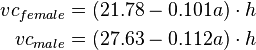 
\begin{align}
vc_{female} = (21.78 - 0.101 a ) \cdot h \\
vc_{male} = (27.63 - 0.112 a ) \cdot h \\
\end{align}
