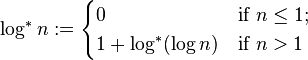 
  \log^* n :=
  \begin{cases}
    0                  & \mbox{if } n \le 1; \\
    1 + \log^*(\log n) & \mbox{if } n > 1
   \end{cases}
 