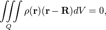  \iiint\limits_{Q} \rho(\mathbf{r}) (\mathbf{r}-\mathbf{R})dV =0, 