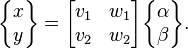  \begin{Bmatrix} x \\ y \end{Bmatrix} = \begin{bmatrix} v_1 & w_1 \\ v_2 & w_2 \end{bmatrix} \begin{Bmatrix} \alpha \\ \beta\end{Bmatrix}.