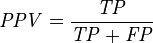 \mathit{PPV} = \frac {\mathit{TP}} {\mathit{TP} + \mathit{FP}}