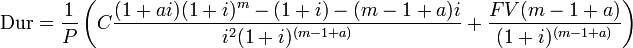  \text{Dur} = \frac{1}{P} \left( C\frac{(1+ai)(1+i)^m-(1+i) - (m-1+a)i}{i^2(1+i)^{(m-1+a)}} + \frac{FV(m - 1 + a)}{(1+i)^{(m-1+a)}} \right ) 