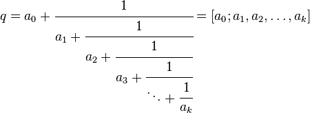 q = a_0 + \cfrac{1}{a_1 + \cfrac{1}{a_2 + \cfrac{1}{a_3 + \cfrac{1}{\ddots+\cfrac1{a_k}}}}}= [a_0; a_1, a_2, \ldots, a_k] 