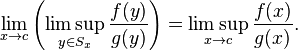 \lim_{x\to c}\left(\limsup_{y\in S_x} \frac{f(y)}{g(y)}\right)=\limsup_{x\to c}\frac{f(x)}{g(x)}. 