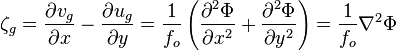  {\zeta_g} = {{\partial v_g \over \partial x} - {\partial u_g \over \partial y} = {1 \over f_o} \left({ {\partial^2 \Phi \over \partial x^2} + {\partial^2 \Phi \over \partial y^2}}\right) = {1 \over f_o}{\nabla^2 \Phi}} 