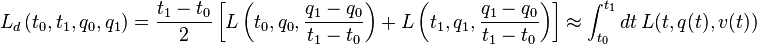 L_d\left(t_0, t_1, q_0, q_1\right) = \frac{t_1 - t_0}{2} \left[ L\left(t_0, q_0, \frac{q_1-q_0}{t_1-t_0}\right) + L\left(t_1, q_1, \frac{q_1-q_0}{t_1-t_0}\right) \right] \approx \int_{t_0}^{t_1} dt\, L(t, q(t), v(t)) 