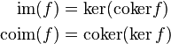 \begin{align}
    \mathrm{im}(f) &= \ker(\mathrm{coker} f) \\
  \mathrm{coim}(f) &= \mathrm{coker}(\ker f)
\end{align}