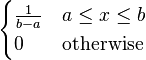 \begin{cases}
\frac{1}{b-a} & a\le x\le b \\ 0 & \mathrm{otherwise}
\end{cases}