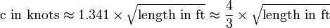  \mbox{c in knots} \approx 1.341 \times \sqrt{\mbox{length in ft}} \approx \frac {4}{3} \times \sqrt{\mbox{length in ft}}