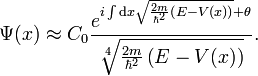 \Psi(x) \approx C_0 \frac{ e^{i \int \mathrm{d}x \sqrt{\frac{2m}{\hbar^2} \left( E - V(x) \right)} + \theta} }{\sqrt[4]{\frac{2m}{\hbar^2} \left( E - V(x) \right)}}.