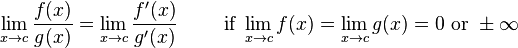 \lim_{x \to c} \frac{f(x)}{g(x)} = \lim_{x \to c} \frac{f'(x)}{g'(x)} \qquad \text{ if } \lim_{x \to c} f(x) = \lim_{x \to c} g(x) = 0 \text{ or } \pm\infty