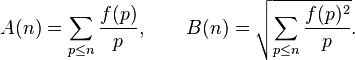 A(n)=\sum _{p\leq n}{\frac {f(p)}{p}},\qquad B(n)={\sqrt {\sum _{p\leq n}{\frac {f(p)^{2}}{p}}}}.