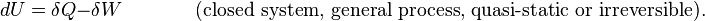 dU=\delta Q-\delta W \, \,\,\,\,\,\,\,\,\,\,\,\,\,\,\,\,\,\,\,\,\, \text {(closed system, general process, quasi-static or irreversible).}