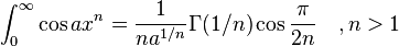 \int_0^\infty \cos ax^n=\frac{1}{na^{1/n}}\Gamma(1/n)\cos\frac{\pi}{2n}\quad ,n>1