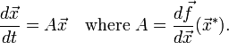  \frac{d{\vec{x}}}{dt} = A\vec{x} \quad \text{where } A = \frac{d\vec f}{d\vec x}(\vec x^*). 